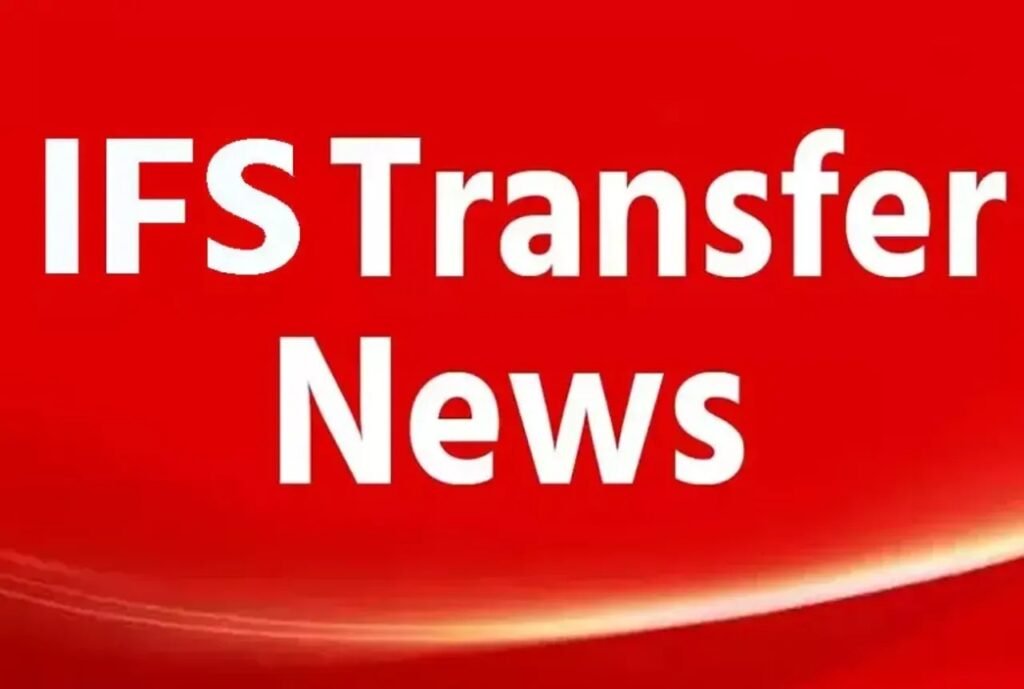 IFS Transfer Posting : IFS अफसरों में बड़ा प्रशासनिक फेरबदल…! 2 अधिकारियों का तबादला…5 को मिला वरिष्ठ वेतनमान…देखें आदेश