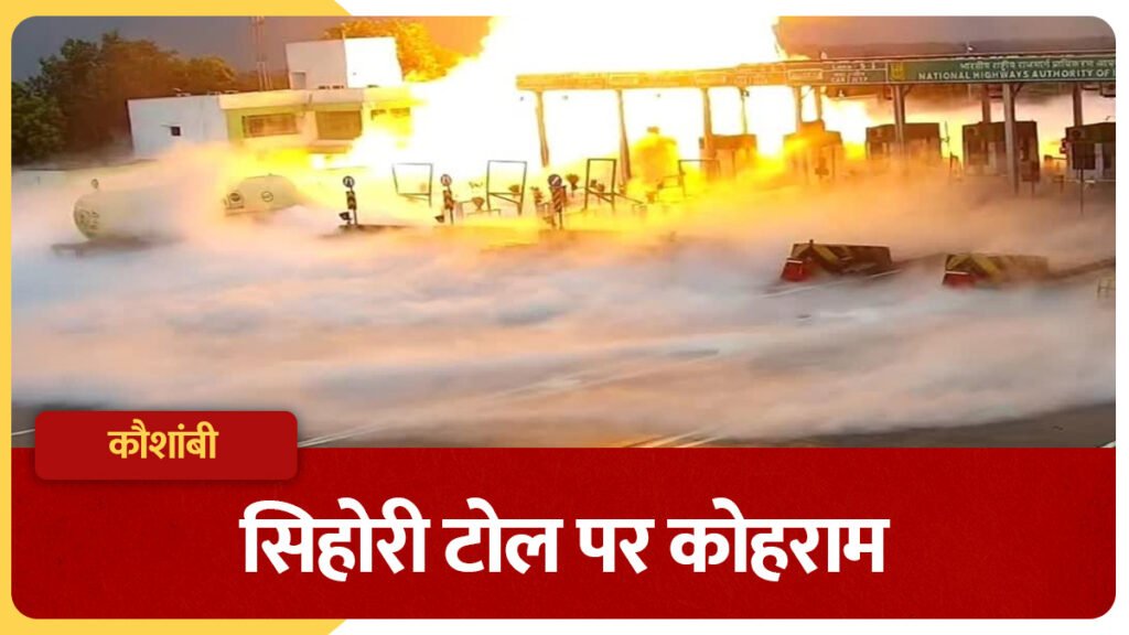 Kaushambi LPG Tanker Blast : CCTV में कैद मौत का सबसे डरावना मंजर…! गैस लीक के बाद हुआ बड़ा धमाका…आग का गोला बन गया पूरा टोल प्लाजा…यहां देखें Video
